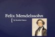 { Felix Mendelssohn By Maddie Hatton. Felix Mendelssohn was born on February 2, 1809 in Hamburg. Felix Mendelssohn was born on February 2, 1809 in Hamburg