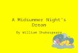 A Midsummer Nights Dream By William Shakespeare. Who is Shakespeare? Hes a guy who lived a long time ago… Like way back in the late 1500s and 1600s