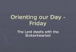 Orienting our Day - Friday The Lord dwells with the Brokenhearted