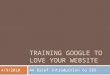 TRAINING GOOGLE TO LOVE YOUR WEBSITE An Brief Introduction to SEO4/9/2010