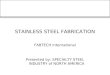 STAINLESS STEEL FABRICATION FABTECH International Presented by: SPECIALTY STEEL INDUSTRY of NORTH AMERICA
