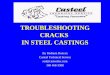 TROUBLESHOOTING CRACKS IN STEEL CASTINGS By Rodman Duncan Casteel Technical Service rod@casteeltec.com 360 468-3588