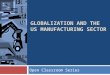 GLOBALIZATION AND THE US MANUFACTURING SECTOR Open Classroom Series