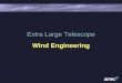 Extra Large Telescope Wind Engineering. Wind and Large Optical Telescopes Wind is a key factor in the design of large telescopes: larger wind-induced