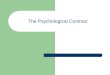 The Psychological Contract. Objectives Define and understand the importance of the psychological contract Examine the influences that affect workplace