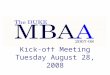 Kick-off Meeting Tuesday August 28, 2008. MBAA Overview –Our vision –Roles and responsibilities –Cabinet introductions FY Elections and Timeline –Available