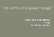 SCM 352 Operations Mgt Dr. Ron Lembke. Everyone is an expert on services What works well for one service provider doesnt necessarily carry over to another