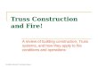 Truss Construction and Fire! A review of building construction, Truss systems, and how they apply to fire conditions and operations Fire Fighter Safety