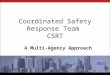 Coordinated Safety Response Team CSRT A Multi-Agency Approach