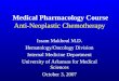 Medical Pharmacology Course Anti-Neoplastic Chemotherapy Issam Makhoul M.D. Hematology/Oncology Division Internal Medicine Department University of Arkansas