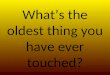 Whats the oldest thing you have ever touched?. Evolution of Landforms and Organisms Continued – Part Two
