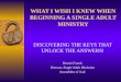 WHAT I WISH I KNEW WHEN BEGINNING A SINGLE ADULT MINISTRY DISCOVERING THE KEYS THAT UNLOCK THE ANSWERS! Dennis Franck Director, Single Adult Ministries