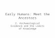 Early Humans: Meet the Ancestors 2. Archaeological Evidence and the Limits of Knowledge