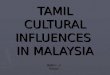 TAMIL CULTURAL INFLUENCES IN MALAYSIA BSED I – F Group I