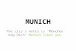 MUNICH The city's motto is "München mag Dich" Munich likes you