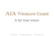 AIA Treasure Coast   © 2007 AIA Treasure Coast A 50 Year Vision AIA Treasure Coast