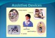 Introduction An assistive device is any medical device that improves the treatment of a patient OR improves their condition of life. These can be used