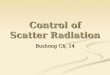 Control of Scatter Radiation Bushong Ch. 14. Objectives Begin discussing factors that influence image detail or visibility of detail Begin discussing