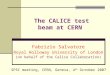 The CALICE test beam at CERN Fabrizio Salvatore Royal Holloway University of London (on behalf of the Calice Collaboration) SPSC meeting, CERN, Geneva,