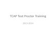 TCAP Test Proctor Training 2013-2014. Required Training All persons proctoring TCAP must have comprehensive and interactive training each year by the