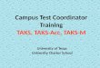TAKS, TAKS-Acc, TAKS-M Campus Test Coordinator Training TAKS, TAKS-Acc, TAKS-M University of Texas University Charter School 12011
