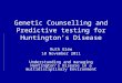 Genetic Counselling and Predictive testing for Huntingtons Disease Ruth Glew 18 November 2011 Understanding and managing Huntingtons Disease in a multidisciplinary