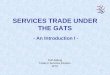 1 SERVICES TRADE UNDER THE GATS - An Introduction I - Rolf Adlung Trade in Services Division WTO