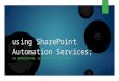 Using SharePoint Automation Services; THE ADMINISTRATOR, DEVELOPER, AND USER PRIMER