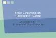 Male Circumcision Jeopardy! Game Developed by Emmanuel Dipo Otolorin MC "Jeopardy!" Game