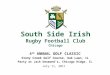South Side Irish Rugby Football Club Chicago 4 th ANNUAL GOLF CLASSIC Stony Creek Golf Course, Oak Lawn, IL Party at Jack Desmonds, Chicago Ridge, IL July