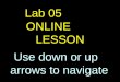 1 Lab 05 ONLINE LESSON Use down or up arrows to navigate