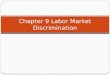 Chapter 9 Labor Market Discrimination. Why is there wage dispersion? Different jobs (compensating wage differentials) Discrimination Different characteristics