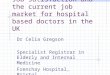 Job satisfaction and the current job market for hospital based doctors in the UK Dr Celia Gregson Specialist Registrar in Elderly and Internal Medicine