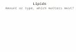 Lipids Amount or type, which matters most?. Lipid Facts Solubility Food sources – Fats: animal products, solid at room temp – Oils: plant products, liquid