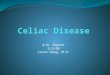 A.M. Report 5/5/09 Jason Haag, M.D.. Celiac Disease What is it? Small bowel disorder characterized by Mucosal inflammation Villous atrophy Crypt hyperplasia