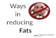 Ways in reducing Fats By Eugene & Huifang of 3c. Brief knowledge of fats that you should know! 2 Types of fats > Saturated Fats > Unsaturated Fats