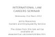 INTERNATIONAL LAW CAREERS SEMINAR Jenny Keaveney Careers and Employability Service The slides from this talk will be available at: 