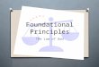 Foundational Principles The Law of God. Eternal Law The order that reflects Gods will and purpose Moral Law The rational expression of the eternal law