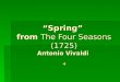 Spring from The Four Seasons (1725) Antonio Vivaldi Spring from The Four Seasons (1725) Antonio Vivaldi
