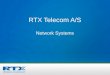 RTX Telecom A/S Network Systems. Founded 1993: Revenue EUR 32 Mio., Market cap app. EUR 34 Mio., Cash EUR 13 Mio. Listed on the Copenhagen Stock Exchange
