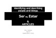 Ser vs. Estar Identifying and describing people and things : Srta. Lobozzo Span II Septiembre 4, 2012 & ARTICLES