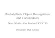 Probabilistic Object Recognition and Localization Bernt Schiele, Alex Pentland, ICCV 99 Presenter: Matt Grimes
