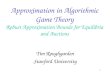 1 Approximation in Algorithmic Game Theory Robust Approximation Bounds for Equilibria and Auctions Tim Roughgarden Stanford University