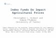 Index Funds Do Impact Agricultural Prices Paper prepared for the workshop Understanding Oil and Commodity Prices organized by the Bank of England, the