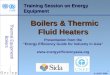 1 Training Session on Energy Equipment Boilers & Thermic Fluid Heaters Presentation from the Energy Efficiency Guide for Industry in Asia 