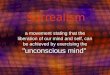 Surrealism a movement stating that the liberation of our mind and self, can be achieved by exercising the "unconscious mind"