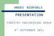 ANGUS BIOFUELS PRESENTATION FORESTRY ENGINEERING GROUP 8 TH SEPTEMBER 2011