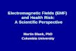 Electromagnetic Fields (EMF) and Health Risk: A Scientific Perspective Martin Blank, PhD Columbia University