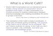 What is a World Café? World Café Conversations are an intentional way to create a living network of conversation around questions that matter. A Café Conversation