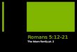 Romans 5:12-21 The Adam Family pt. 2. Romans 5 12 Therefore, just as sin came into the world through one man, and death through sin, and so death spread